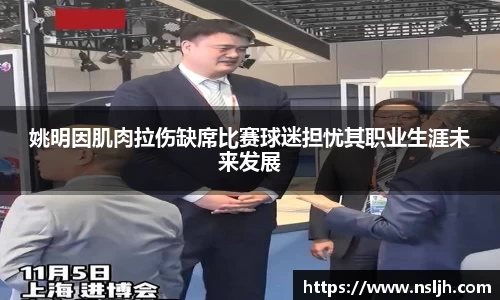 姚明因肌肉拉伤缺席比赛球迷担忧其职业生涯未来发展
