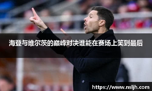 海登与维尔茨的巅峰对决谁能在赛场上笑到最后