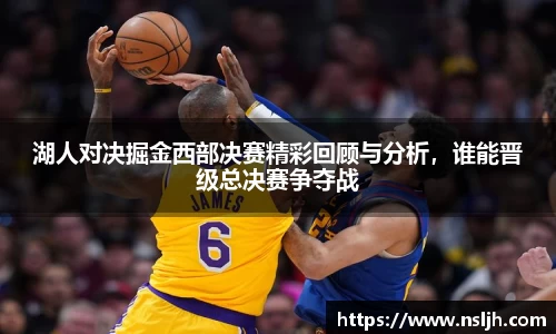 湖人对决掘金西部决赛精彩回顾与分析，谁能晋级总决赛争夺战